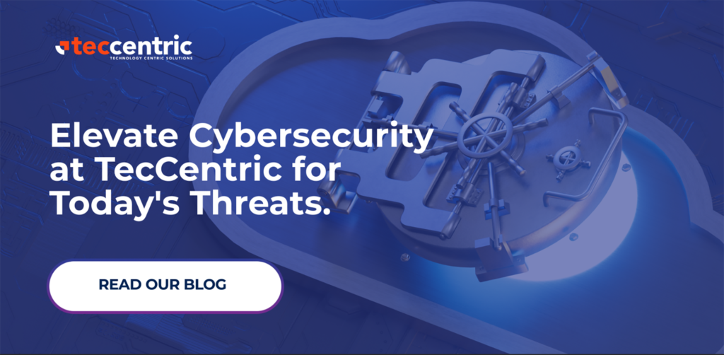 Elevate Your Cybersecurity with TecCentric for Today's Threats