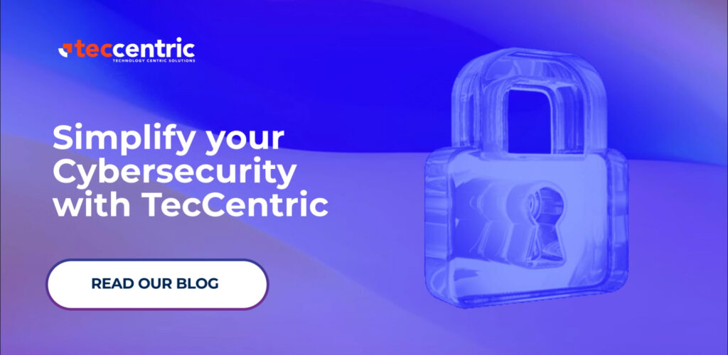 Simplify your cybersecurity with TecCentric